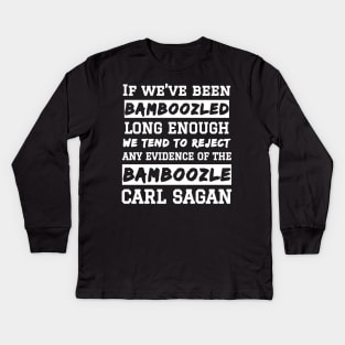 Carl Sagan Bamboozled Quote If We've Been Bamboozled Long Enough Kids Long Sleeve T-Shirt